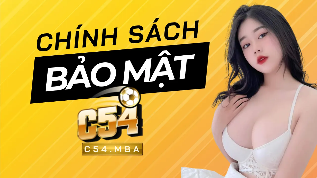 Nhà cái C54 cam kết và bảo đảm chính sách bảo mật 