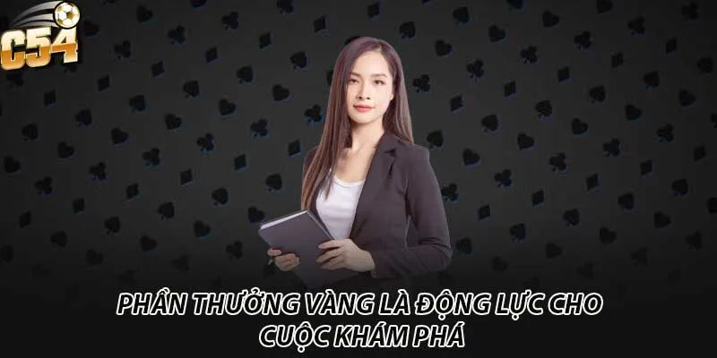 Phần thưởng vàng là động lực cho cuộc khám phá